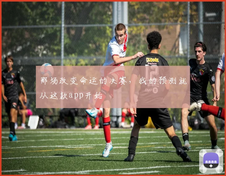 那场改变命运的决赛，我的预测就从这款app开始